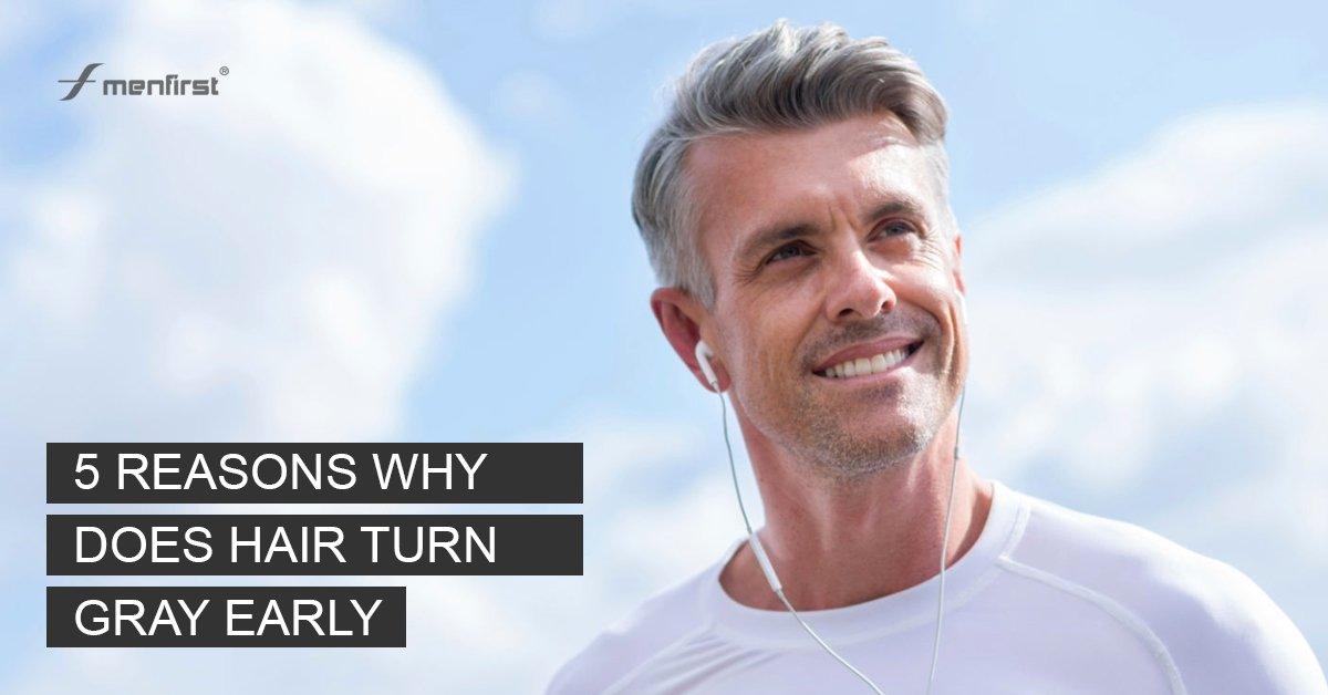 5 REASONS WHY DOES HAIR TURN GRAY EARLY - Menfirst - Dye hair for men